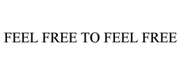 FEEL FREE TO FEEL FREE