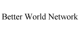 BETTER WORLD NETWORK
