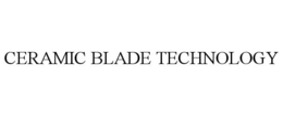 CERAMIC BLADE TECHNOLOGY
