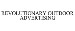 REVOLUTIONARY OUTDOOR ADVERTISING