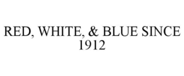 RED, WHITE, & BLUE SINCE 1912