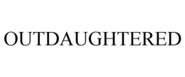 OUTDAUGHTERED