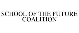 SCHOOL OF THE FUTURE COALITION