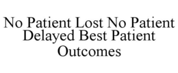 NO PATIENT LOST NO PATIENT DELAYED BESTPATIENT OUTCOMES