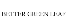 BETTER GREEN LEAF