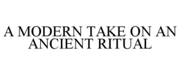 A MODERN TAKE ON AN ANCIENT RITUAL