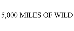 5,000 MILES OF WILD