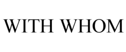 WITH WHOM