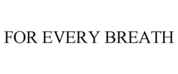 FOR EVERY BREATH