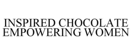 INSPIRED CHOCOLATE EMPOWERING WOMEN