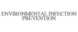 ENVIRONMENTAL INFECTION PREVENTION