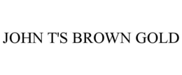 JOHN T'S BROWN GOLD