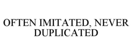 OFTEN IMITATED, NEVER DUPLICATED
