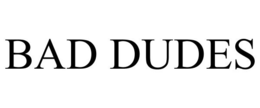 BAD DUDES