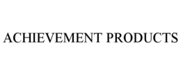 ACHIEVEMENT PRODUCTS