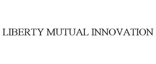 LIBERTY MUTUAL INNOVATION
