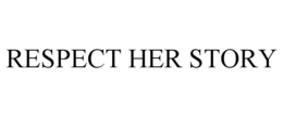 RESPECT HER STORY