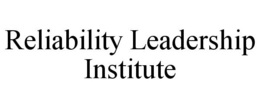 RELIABILITY LEADERSHIP INSTITUTE