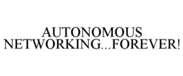 AUTONOMOUS NETWORKING...FOREVER!