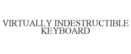 VIRTUALLY INDESTRUCTIBLE KEYBOARD