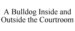 A BULLDOG INSIDE AND OUTSIDE THE COURTROOM