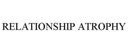 RELATIONSHIP ATROPHY