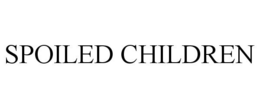 SPOILED CHILDREN
