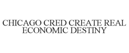 CHICAGO CRED CREATE REAL ECONOMIC DESTINY