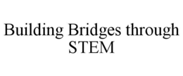 BUILDING BRIDGES THROUGH STEM