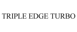 TRIPLE EDGE TURBO