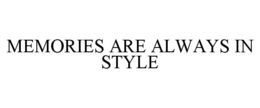 MEMORIES ARE ALWAYS IN STYLE