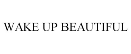 WAKE UP BEAUTIFUL