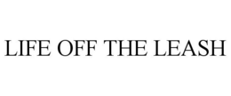 LIFE OFF THE LEASH