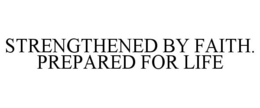 STRENGTHENED BY FAITH. PREPARED FOR LIFE