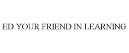 ED YOUR FRIEND IN LEARNING