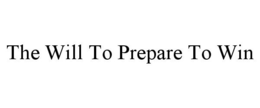 THE WILL TO PREPARE TO WIN