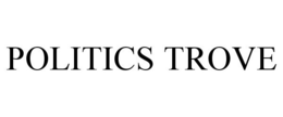 POLITICS TROVE