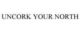 UNCORK YOUR NORTH