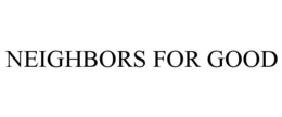 NEIGHBORS FOR GOOD