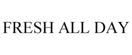 FRESH ALL DAY