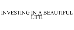 INVESTING IN A BEAUTIFUL LIFE.