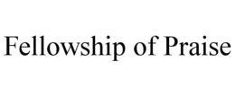 FELLOWSHIP OF PRAISE