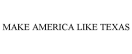 MAKE AMERICA LIKE TEXAS