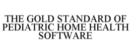 THE GOLD STANDARD OF PEDIATRIC HOME HEALTH SOFTWARE