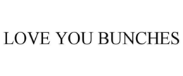 LOVE YOU BUNCHES