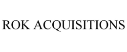 ROK ACQUISITIONS