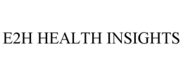 E2H HEALTH INSIGHTS
