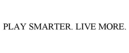 PLAY SMARTER. LIVE MORE.