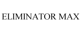ELIMINATOR MAX