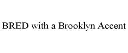 BRED WITH A BROOKLYN ACCENT